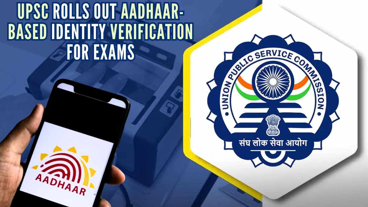 UPSC rolls out Aadhaar-based identity verification for exams