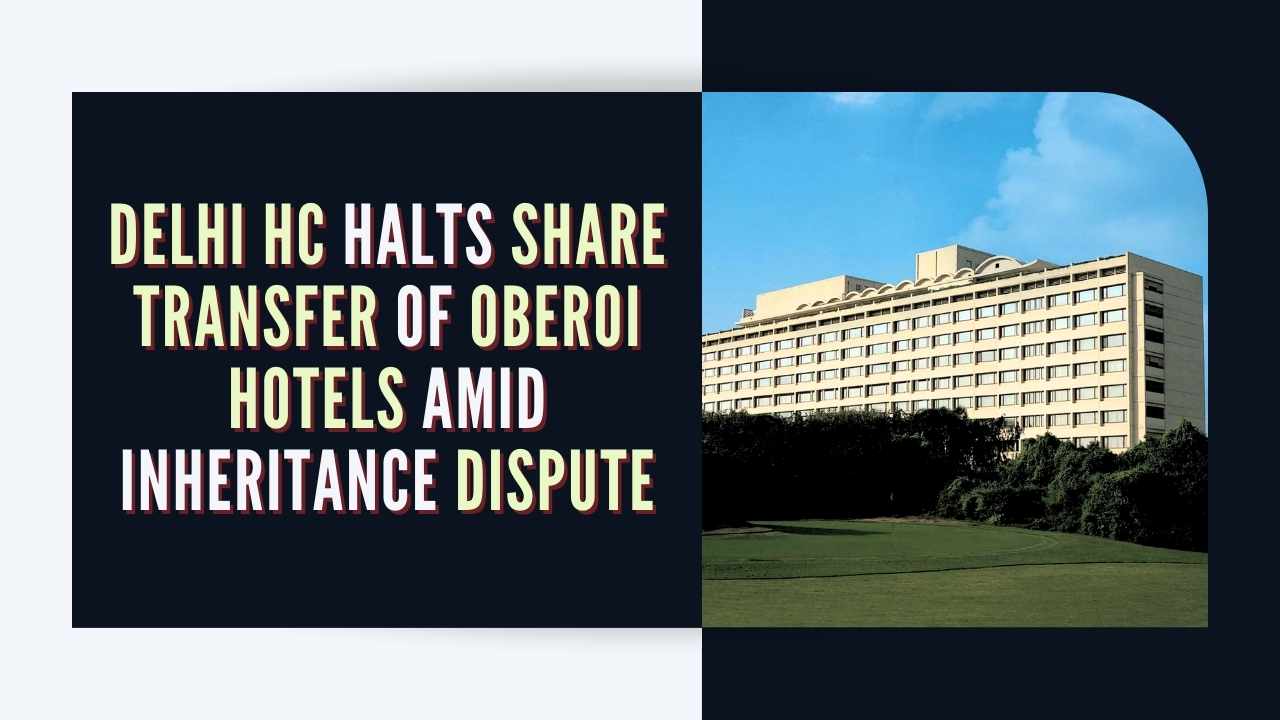 Delhi HC restrains transfer of shares of Oberoi Hotel companies following inheritance dispute