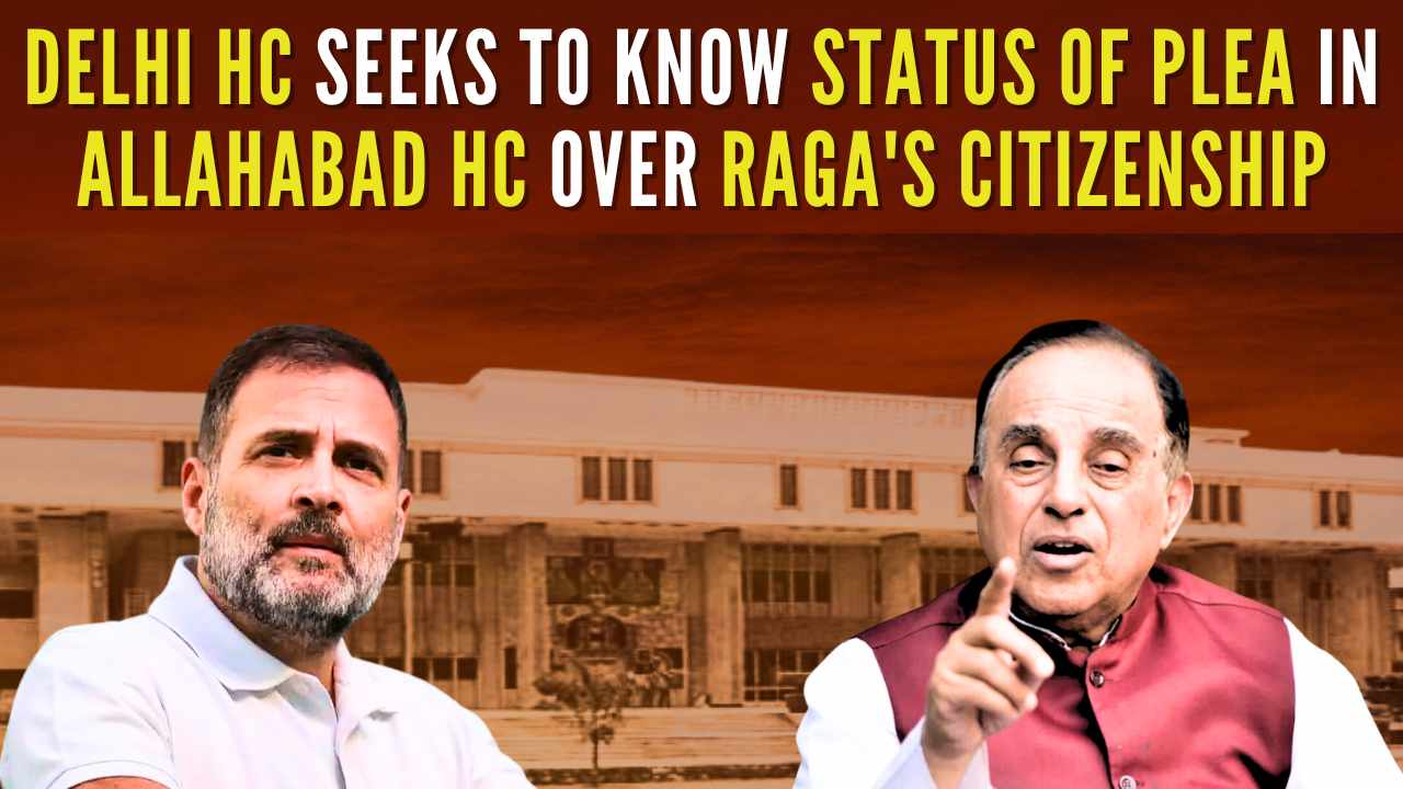 Delhi HC seeks to know status of plea in Allahabad HC over Rahul Gandhi’s citizenship in Subramanian Swamy’s petition