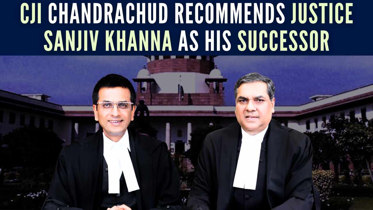 CJI D Y Chandrachud recommends Justice Sanjiv Khanna as his Successor