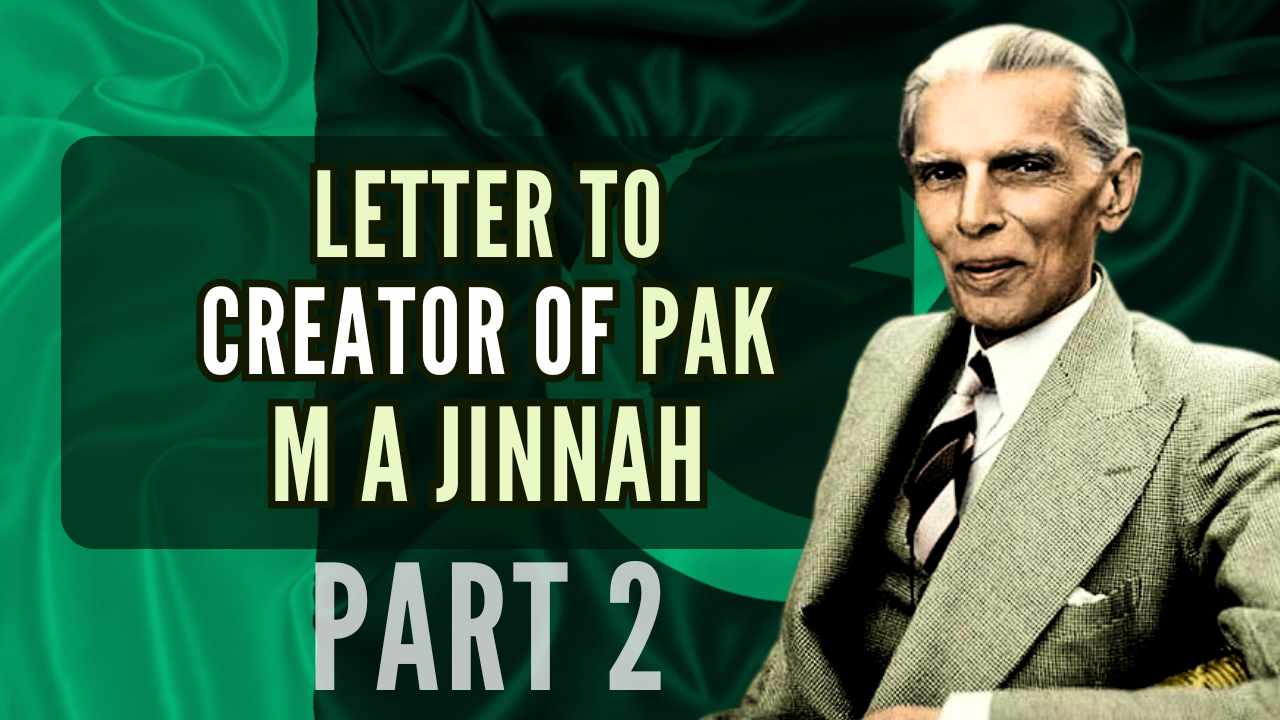 My New Letter Series – Dear Creator Of Pakistan M A Jinnah – Part 2