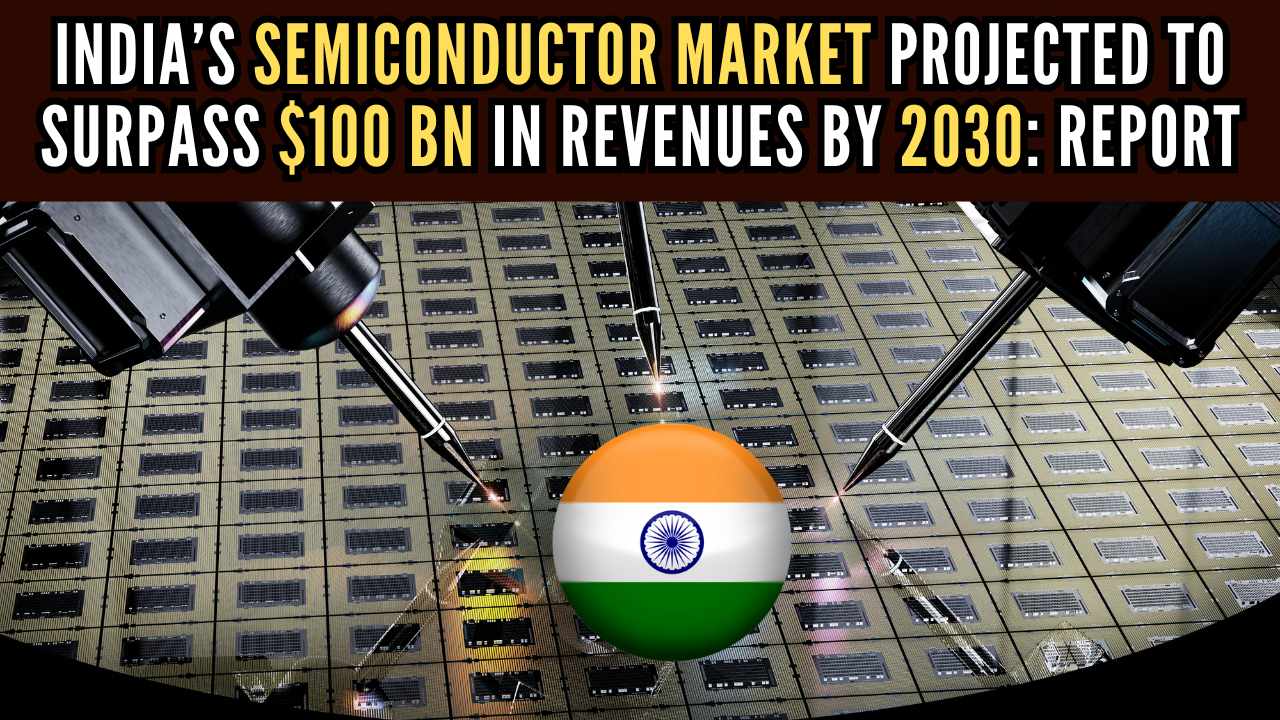 Government initiatives drive India’s semiconductor market to $100 billion by 2030: Report